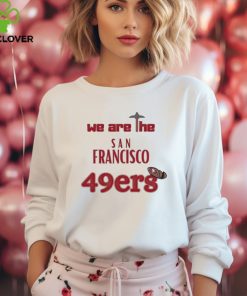 We are the San Francisco 49ers shirt