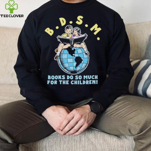 Bdsm books do so much for the children hoodie, sweater, longsleeve, shirt v-neck, t-shirt