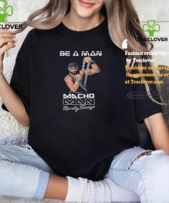 Be A Man Macho Man Randy Savage Ooooh Yeah Shirt
