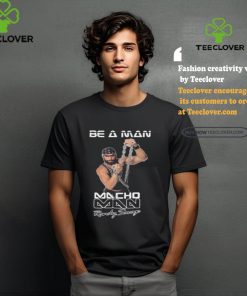 Be A Man Macho Man Randy Savage Ooooh Yeah Shirt 2 Be A Man Macho Man Randy Savage Ooooh Yeah Shirt