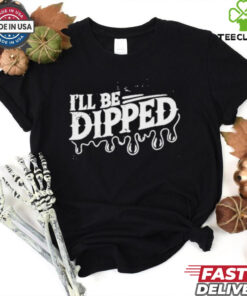 Be Dipped T Shirt