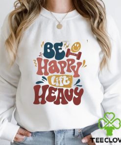 Be Happy Lift Heavy Sweatshirt, Fall Workout Apparel, Gift for Gym Lover Shirt