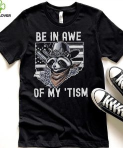Be In Awe Of My Tism Racoon Shirt