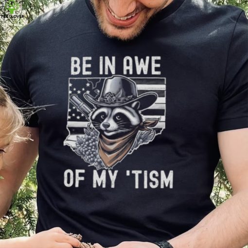 Be In Awe Of My Tism Racoon Shirt