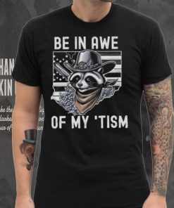 Be In Awe Of My Tism Racoon Shirt