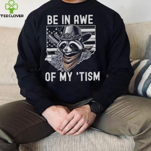 Be In Awe Of My Tism Racoon Shirt