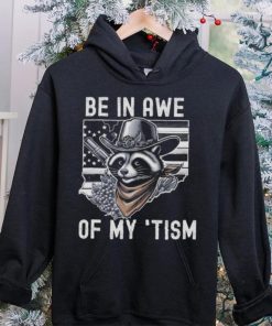 Be In Awe Of My Tism Racoon Shirt