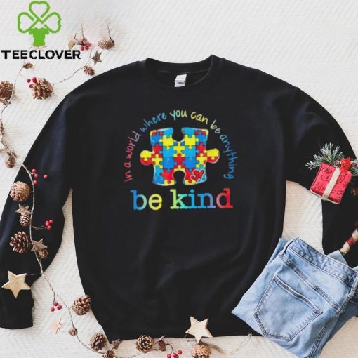 Be Kind In A World Where You Can Be Anything Autism Awareness T Shirt