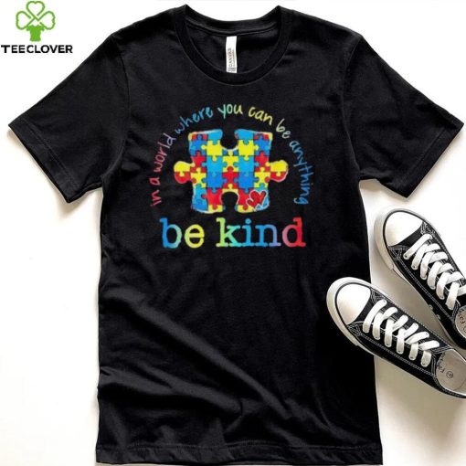 Be Kind In A World Where You Can Be Anything Autism Awareness T Shirt