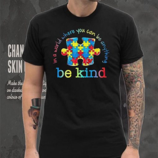 Be Kind In A World Where You Can Be Anything Autism Awareness T Shirt