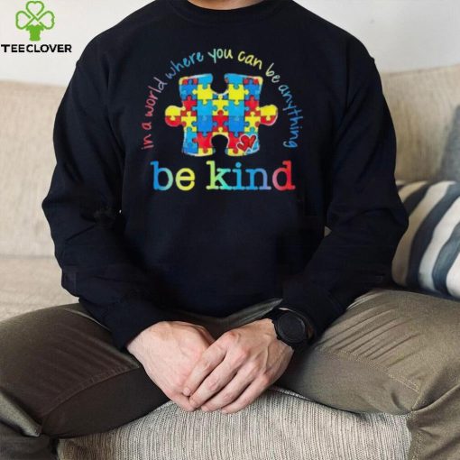 Be Kind In A World Where You Can Be Anything Autism Awareness T Shirt