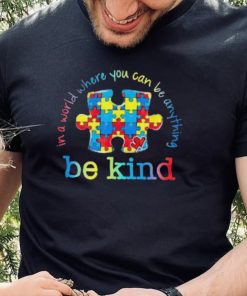 Be Kind In A World Where You Can Be Anything Autism Awareness T Shirt