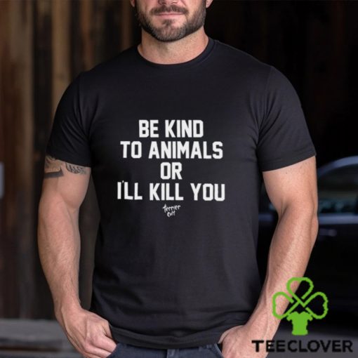 Be Kind To Animals Or I’ll Kill You Terier Cult t shirt