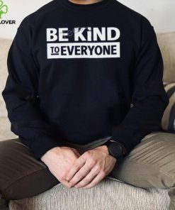 Be Kind To Everyone Sweatshirt 1 Be Kind To Everyone Sweatshirt