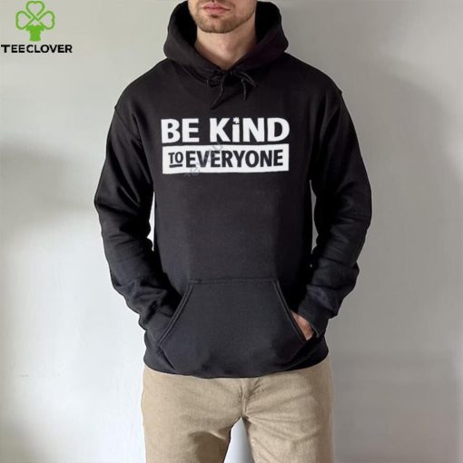 Be Kind To Everyone T Shirt Christopher Stanley hoodie, sweater, longsleeve, shirt v-neck, t-shirt