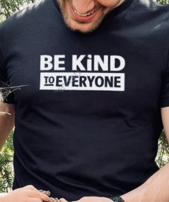 Be Kind To Everyone T Shirt Christopher Stanley hoodie, sweater, longsleeve, shirt v-neck, t-shirt