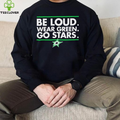 Be Loud wear Green go Stars Dallas Stars logo hoodie, sweater, longsleeve, shirt v-neck, t-shirt