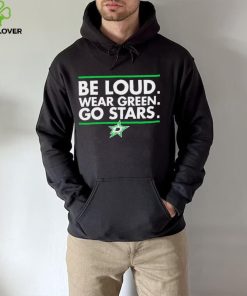 Be Loud wear Green go Stars Dallas Stars logo hoodie, sweater, longsleeve, shirt v-neck, t-shirt