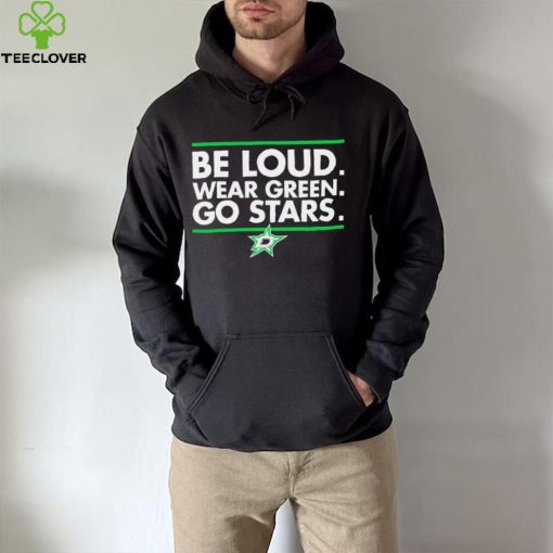 Be Loud wear Green go Stars Dallas Stars logo hoodie, sweater, longsleeve, shirt v-neck, t-shirt