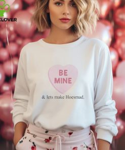 Be Mine And Lets Make Hoesmad Shirt