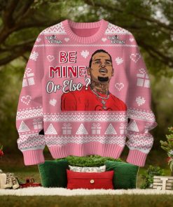 Be Mine Or Else Chris Brown Valentine Sweater