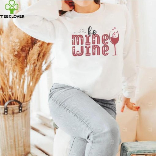 Be Mine Wine Valentines Wine Shirt