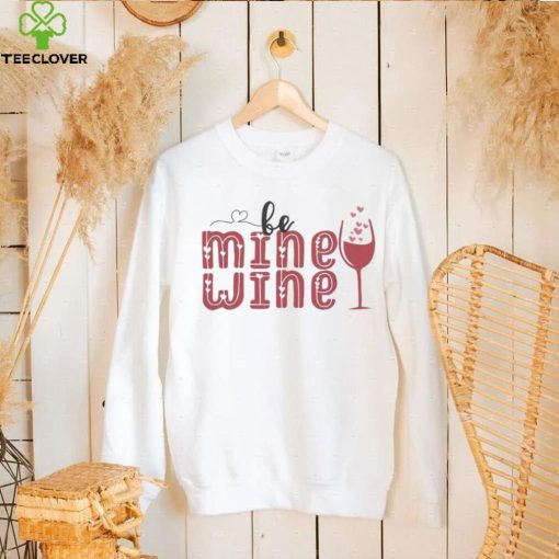 Be Mine Wine Valentines Wine Shirt