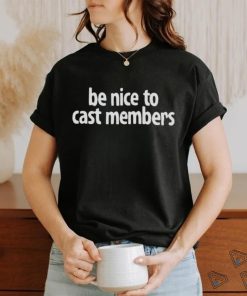 Be Nice To Cast Members Shirt