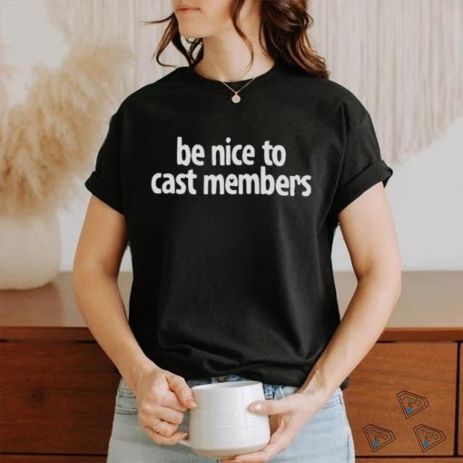 Be Nice To Cast Members Shirt