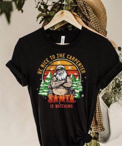 Be Nice To The Carpenter Santa Is Watching Vintage Christmas Shirt