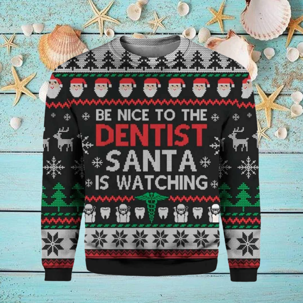 Be Nice To The Dentist Santa Is Watching Ugly Christmas Sweater Be Nice To The Dentist Santa Is Watching Ugly Christmas Sweater