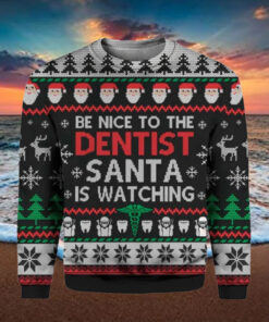 Be Nice To The Dentist Santa Is Watching Ugly Christmas Sweater