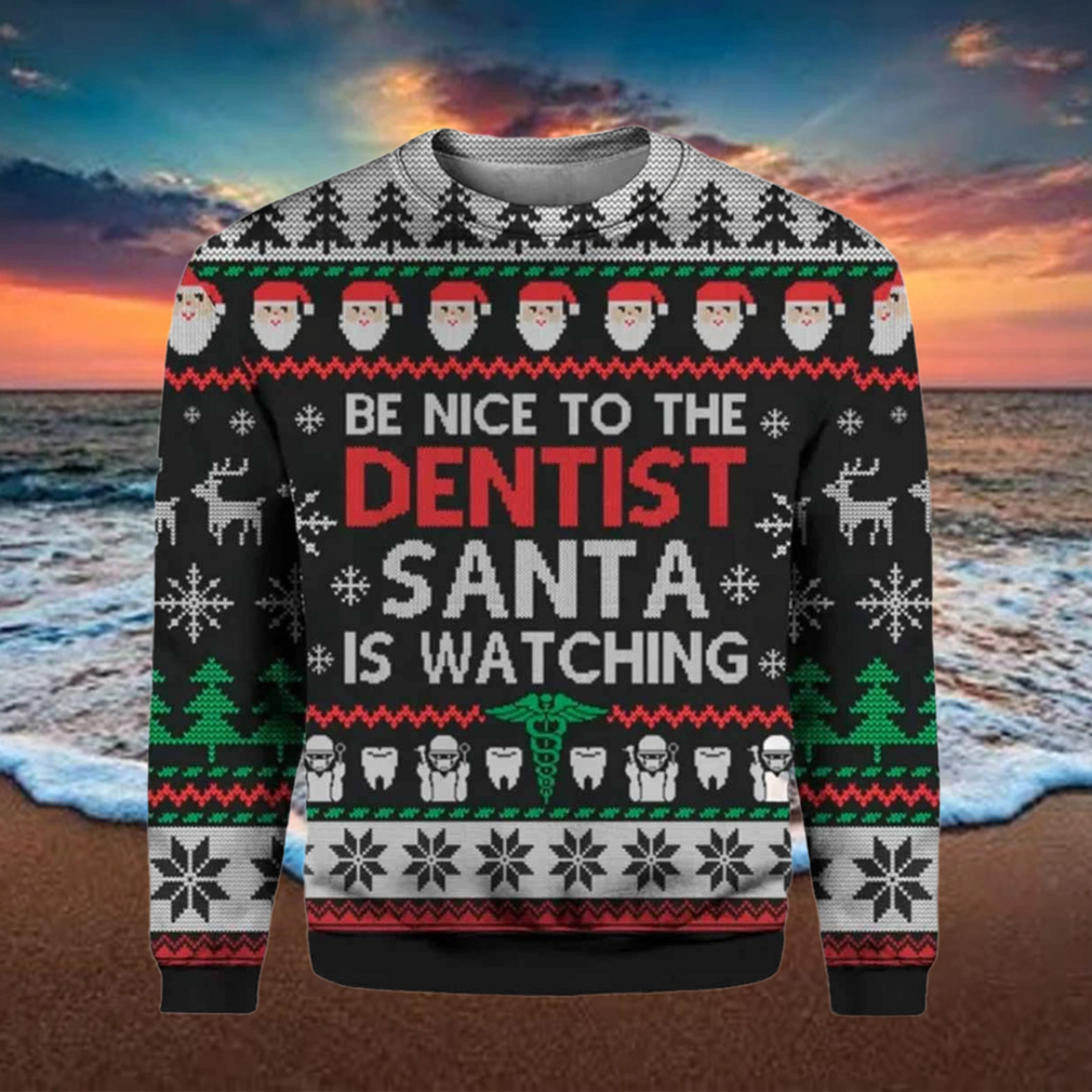 Be Nice To The Dentist Santa Is Watching Ugly Christmas Sweater Be Nice To The Dentist Santa Is Watching Ugly Christmas Sweater