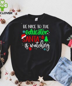 Be Nice To The Educator Santa Is Watching Christmas Sweater Shirt