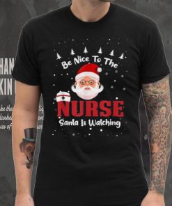 Be Nice To The Nurse Santa Is Watching Christmas Nursing Rn Shirt