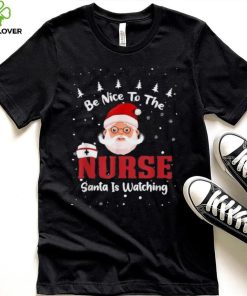 Be Nice To The Nurse Santa Is Watching Christmas Nursing Rn Shirt