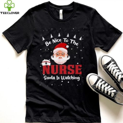 Be Nice To The Nurse Santa Is Watching Christmas Nursing Rn Shirt