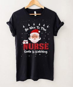 Be Nice To The Nurse Santa Is Watching Christmas Nursing Rn Shirt