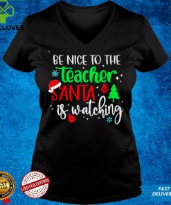 Be Nice To The Teacher Santa Is Watching Christmas Sweater Shirt