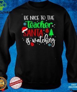 Be Nice To The Teacher Santa Is Watching Christmas Sweater Shirt