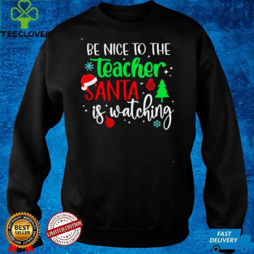 Be Nice To The Teacher Santa Is Watching Christmas Sweater Shirt