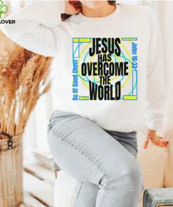 Be Of Good Cheer Jesus Has Overcome The World John 16_33 T Shirt