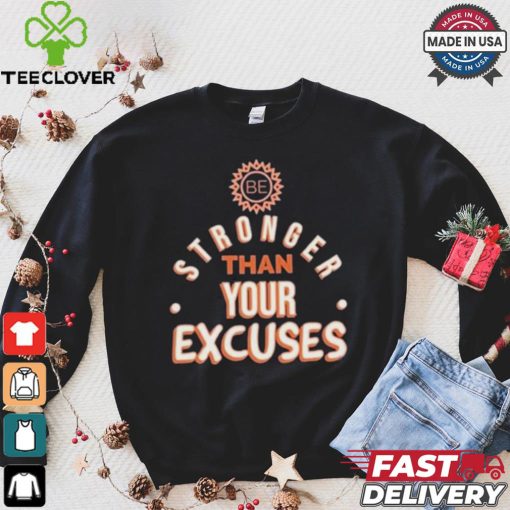 Be Stronger Than Your Excuses Must Have Positive Quote Essential T hoodie, sweater, longsleeve, shirt v-neck, t-shirt