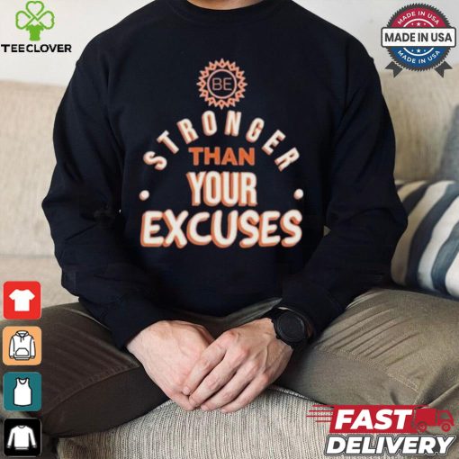 Be Stronger Than Your Excuses Must Have Positive Quote Essential T hoodie, sweater, longsleeve, shirt v-neck, t-shirt