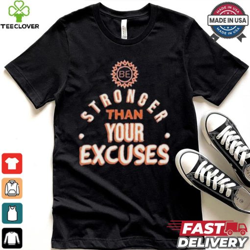 Be Stronger Than Your Excuses Must Have Positive Quote Essential T hoodie, sweater, longsleeve, shirt v-neck, t-shirt