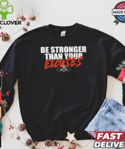 Be Stronger Than Your Excuses T hoodie, sweater, longsleeve, shirt v-neck, t-shirt