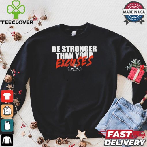 Be Stronger Than Your Excuses T hoodie, sweater, longsleeve, shirt v-neck, t-shirt