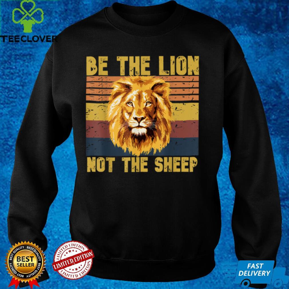 Be The Lion Not The Sheep Raise Lions Vintage Motivation T Shirt Be The Lion Not The Sheep Raise Lions Vintage Motivation T Shirt