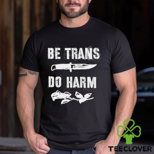 Be Trans do harm knife and Rose hoodie, sweater, longsleeve, shirt v-neck, t-shirt