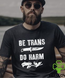 Be Trans do harm knife and Rose hoodie, sweater, longsleeve, shirt v-neck, t-shirt